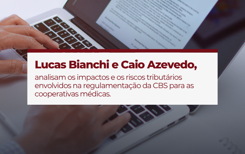 Reforma Tributária: A regulamentação da CBS e o risco oculto para cooperativas médicas e odontológicas